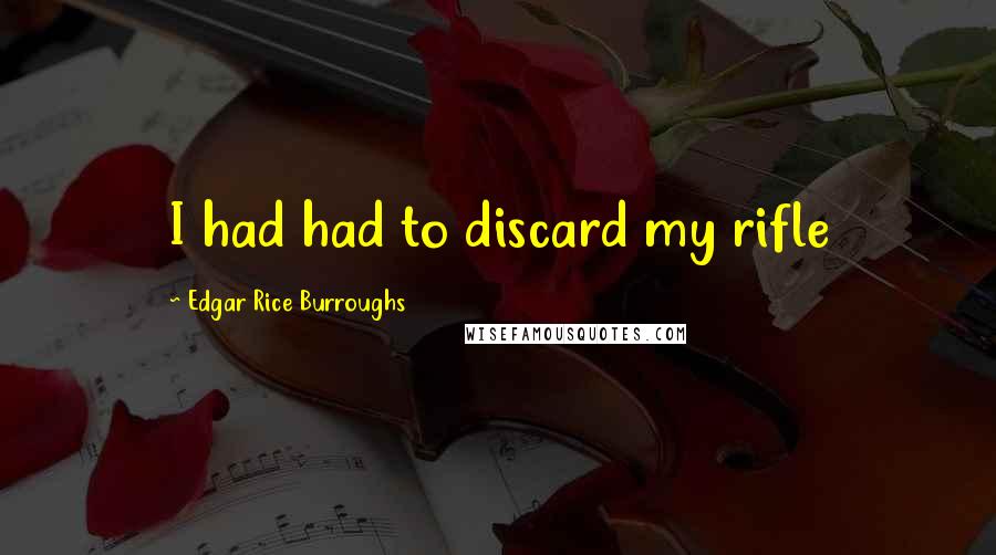 Edgar Rice Burroughs Quotes: I had had to discard my rifle