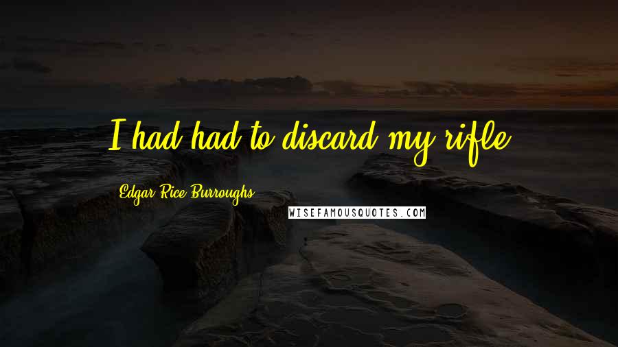 Edgar Rice Burroughs Quotes: I had had to discard my rifle