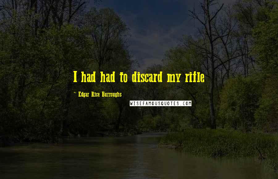 Edgar Rice Burroughs Quotes: I had had to discard my rifle