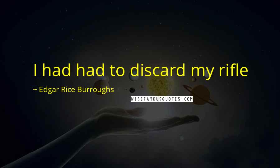 Edgar Rice Burroughs Quotes: I had had to discard my rifle