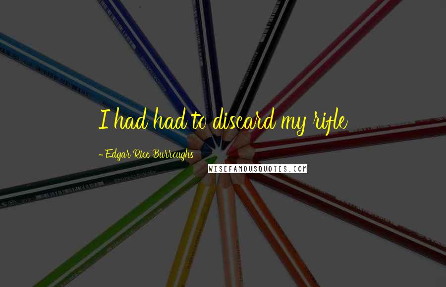 Edgar Rice Burroughs Quotes: I had had to discard my rifle