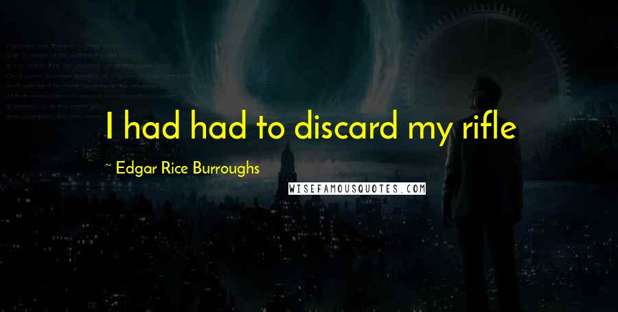 Edgar Rice Burroughs Quotes: I had had to discard my rifle