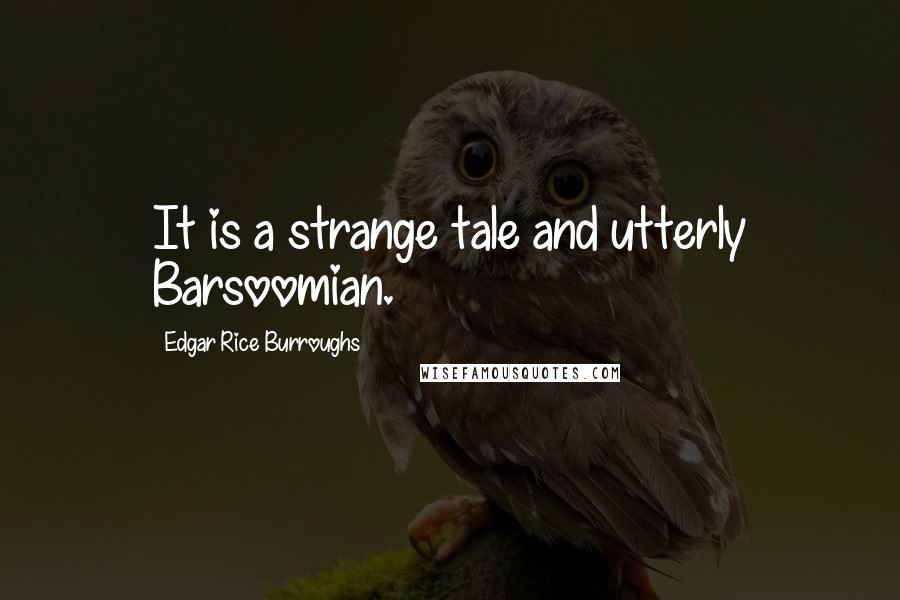 Edgar Rice Burroughs Quotes: It is a strange tale and utterly Barsoomian.