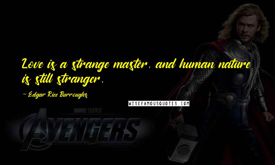 Edgar Rice Burroughs Quotes: Love is a strange master, and human nature is still stranger.