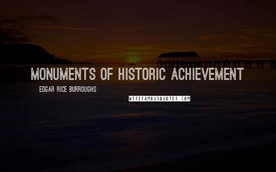 Edgar Rice Burroughs Quotes: Monuments of historic achievement