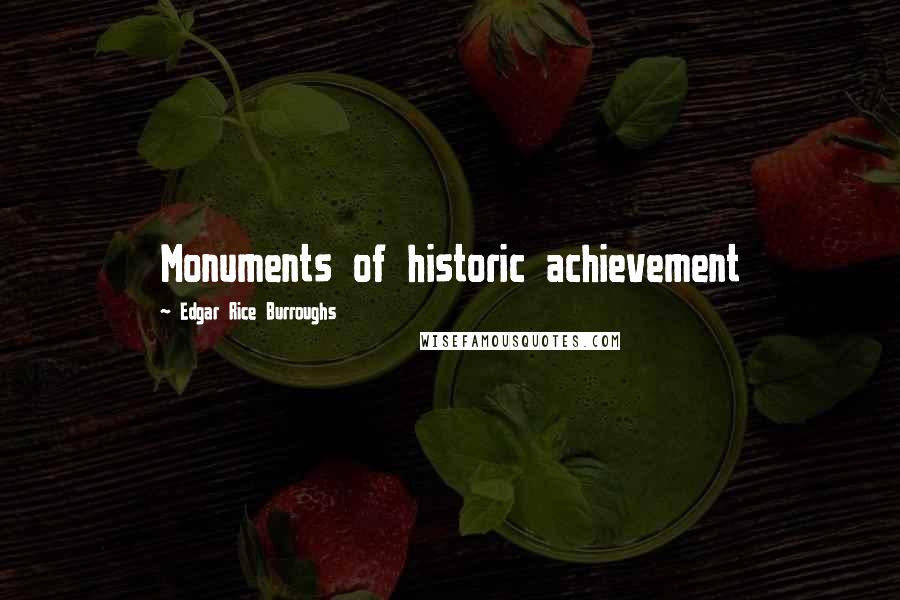 Edgar Rice Burroughs Quotes: Monuments of historic achievement