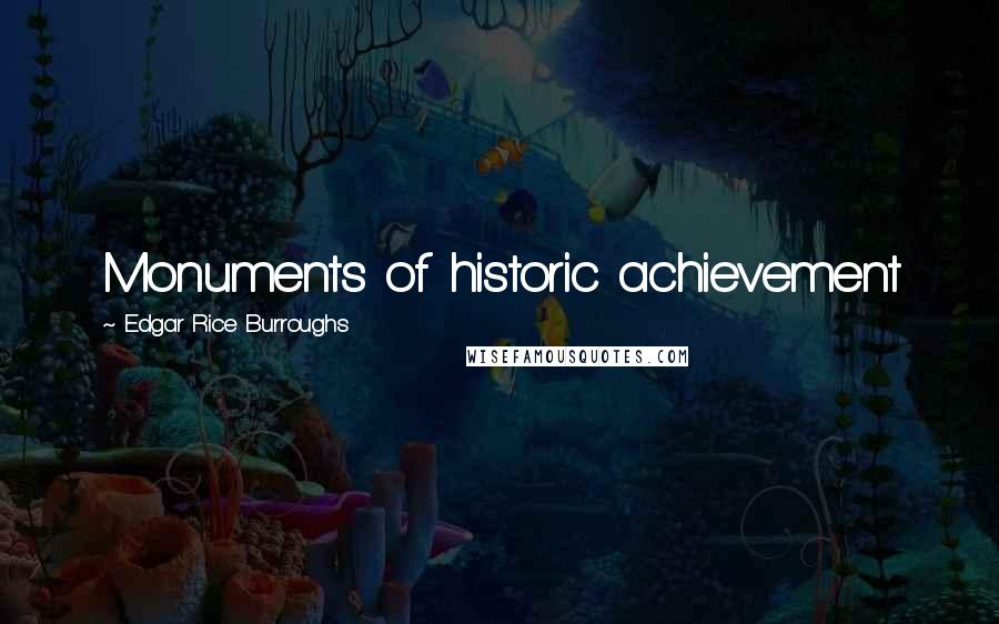 Edgar Rice Burroughs Quotes: Monuments of historic achievement