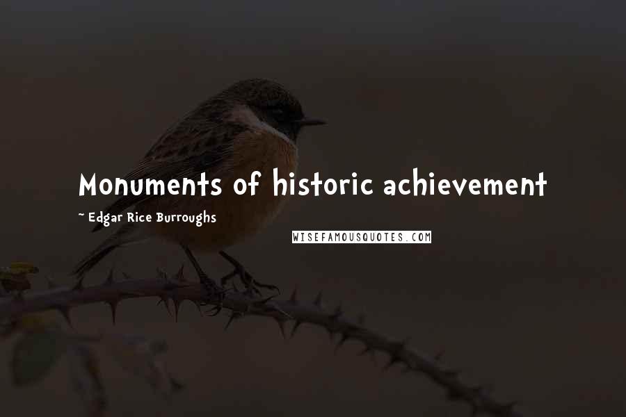 Edgar Rice Burroughs Quotes: Monuments of historic achievement