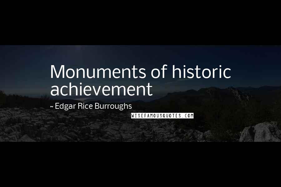 Edgar Rice Burroughs Quotes: Monuments of historic achievement