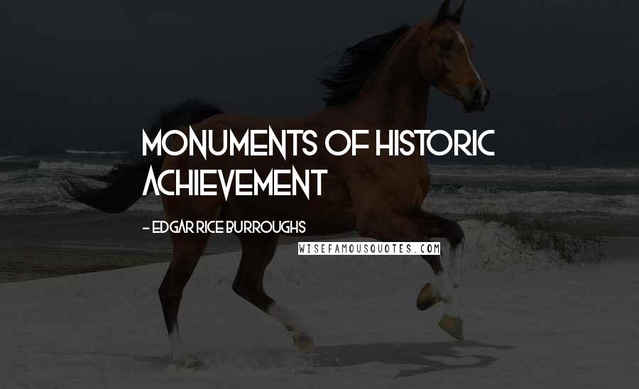 Edgar Rice Burroughs Quotes: Monuments of historic achievement