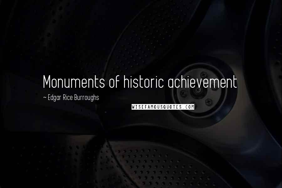 Edgar Rice Burroughs Quotes: Monuments of historic achievement