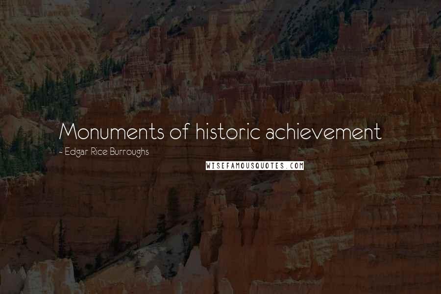 Edgar Rice Burroughs Quotes: Monuments of historic achievement