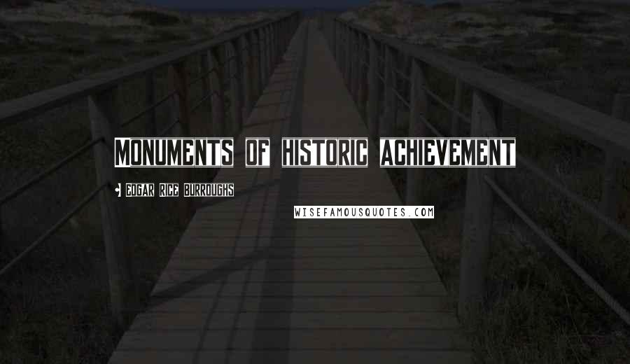 Edgar Rice Burroughs Quotes: Monuments of historic achievement