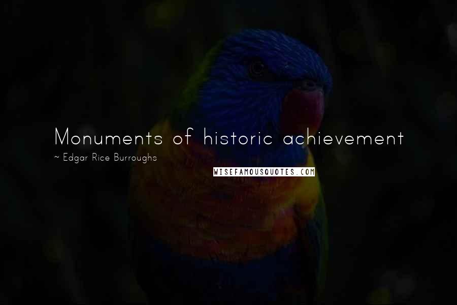 Edgar Rice Burroughs Quotes: Monuments of historic achievement