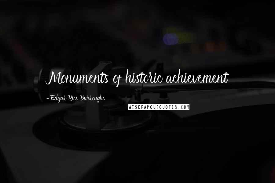 Edgar Rice Burroughs Quotes: Monuments of historic achievement