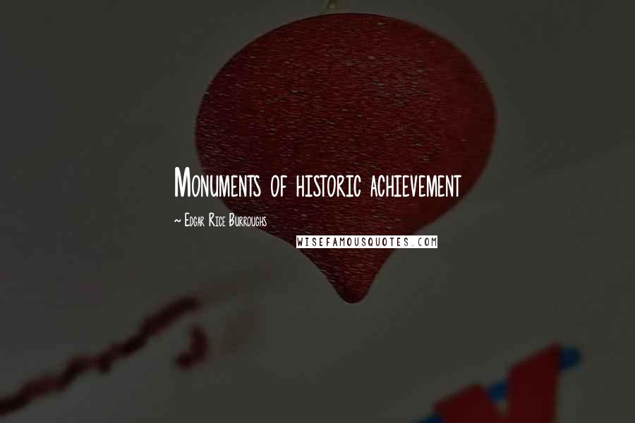 Edgar Rice Burroughs Quotes: Monuments of historic achievement