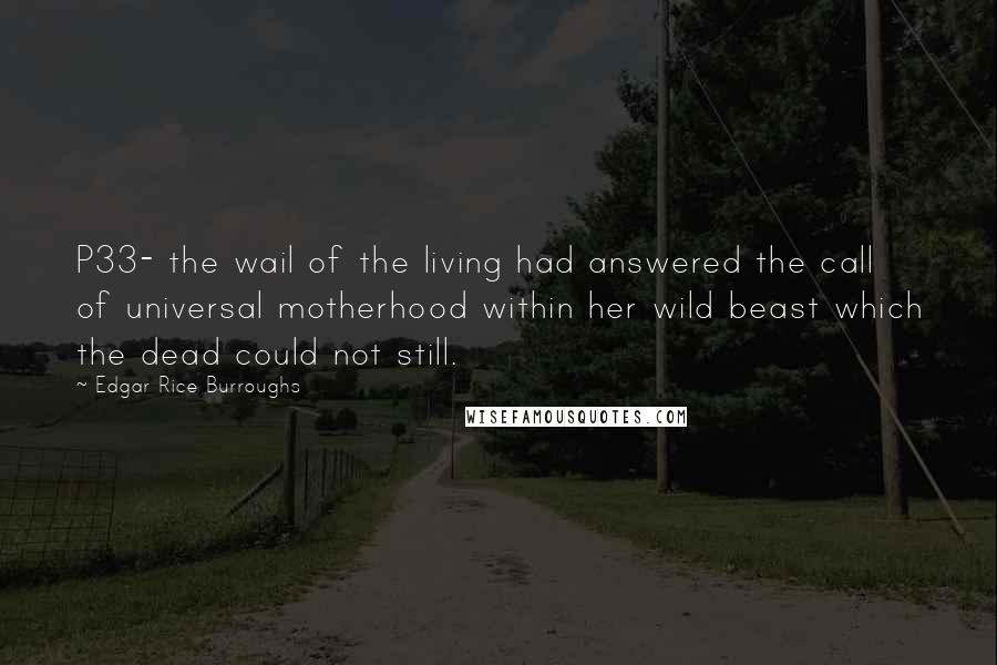 Edgar Rice Burroughs Quotes: P33- the wail of the living had answered the call of universal motherhood within her wild beast which the dead could not still.
