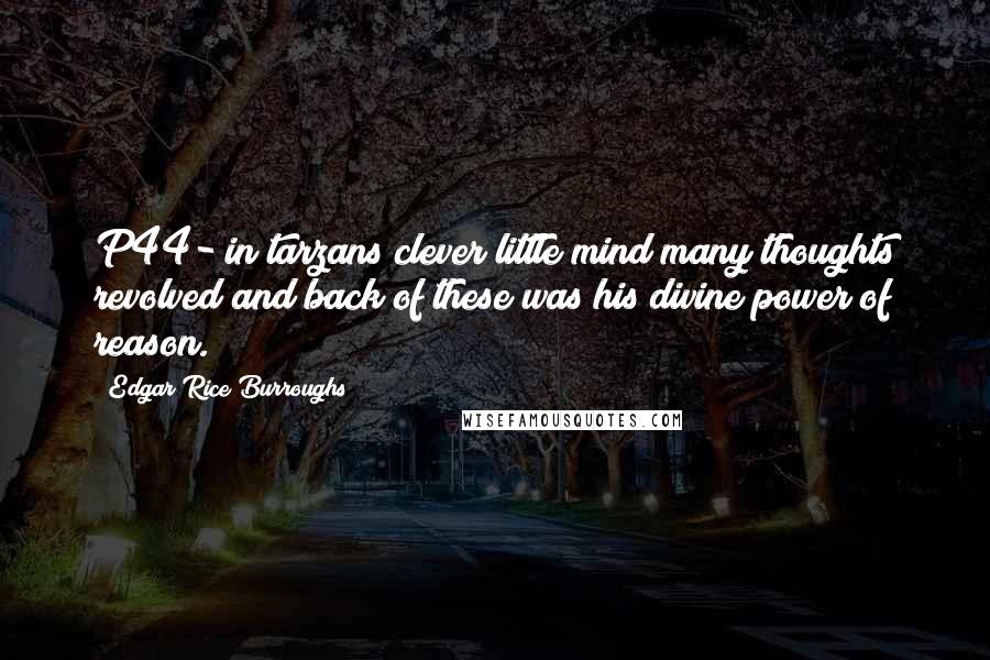 Edgar Rice Burroughs Quotes: P44- in tarzans clever little mind many thoughts revolved and back of these was his divine power of reason.