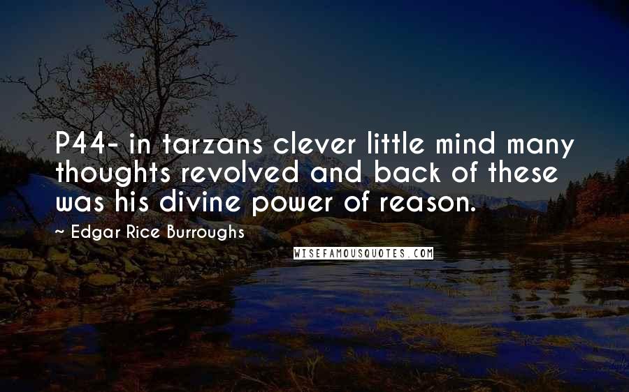 Edgar Rice Burroughs Quotes: P44- in tarzans clever little mind many thoughts revolved and back of these was his divine power of reason.