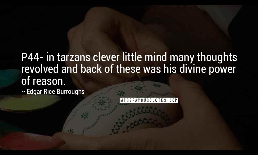 Edgar Rice Burroughs Quotes: P44- in tarzans clever little mind many thoughts revolved and back of these was his divine power of reason.