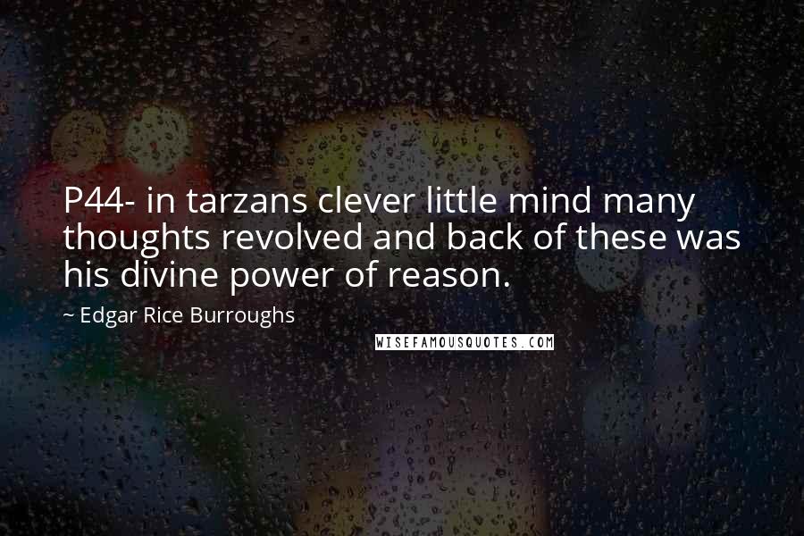 Edgar Rice Burroughs Quotes: P44- in tarzans clever little mind many thoughts revolved and back of these was his divine power of reason.