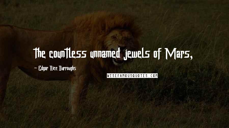 Edgar Rice Burroughs Quotes: the countless unnamed jewels of Mars,