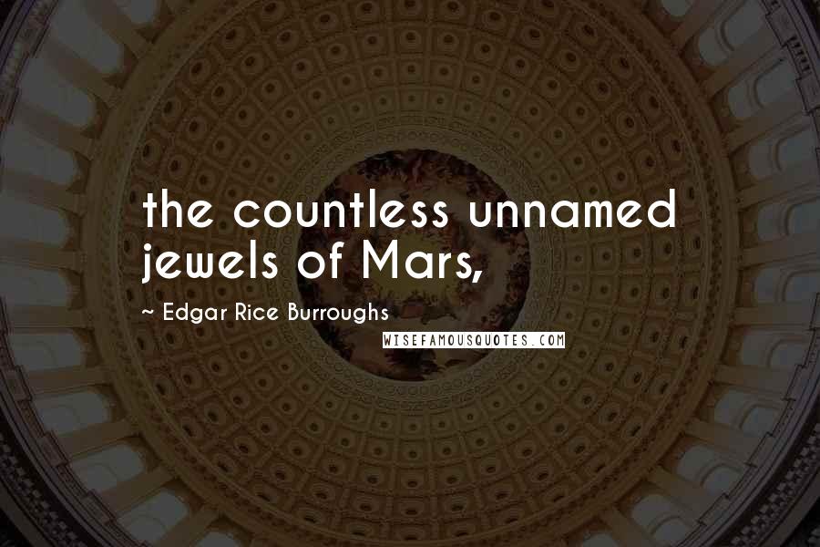 Edgar Rice Burroughs Quotes: the countless unnamed jewels of Mars,
