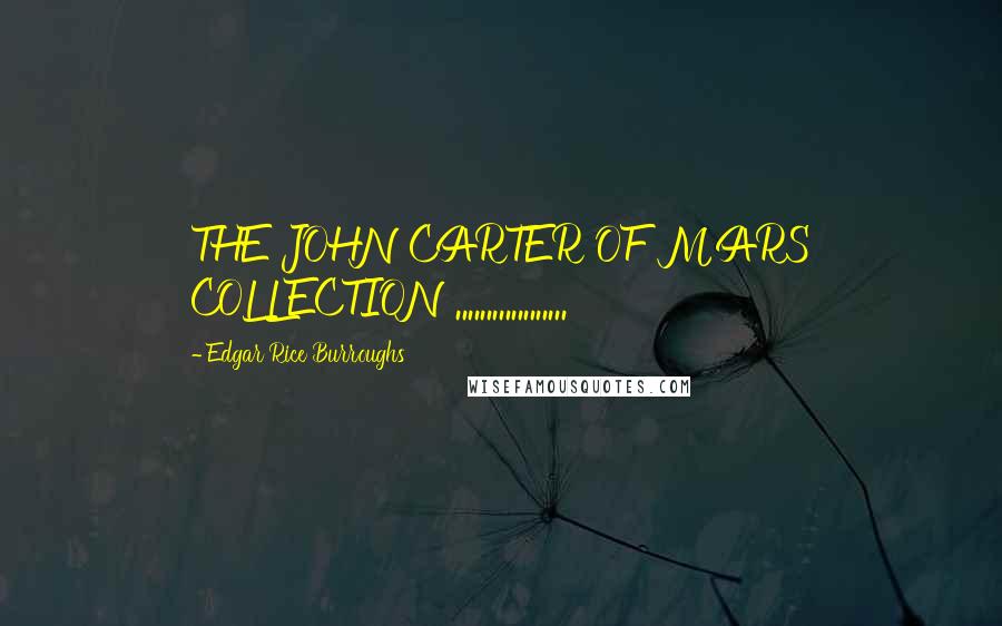 Edgar Rice Burroughs Quotes: THE JOHN CARTER OF MARS COLLECTION ..................