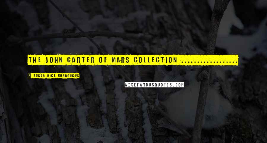 Edgar Rice Burroughs Quotes: THE JOHN CARTER OF MARS COLLECTION ..................