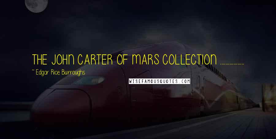 Edgar Rice Burroughs Quotes: THE JOHN CARTER OF MARS COLLECTION ..................