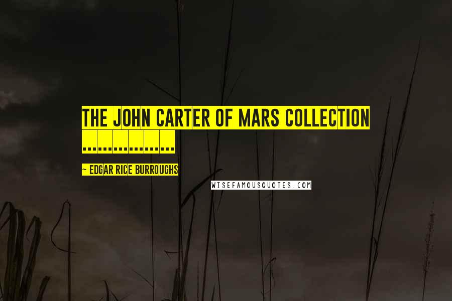 Edgar Rice Burroughs Quotes: THE JOHN CARTER OF MARS COLLECTION ..................