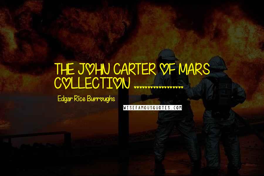 Edgar Rice Burroughs Quotes: THE JOHN CARTER OF MARS COLLECTION ..................