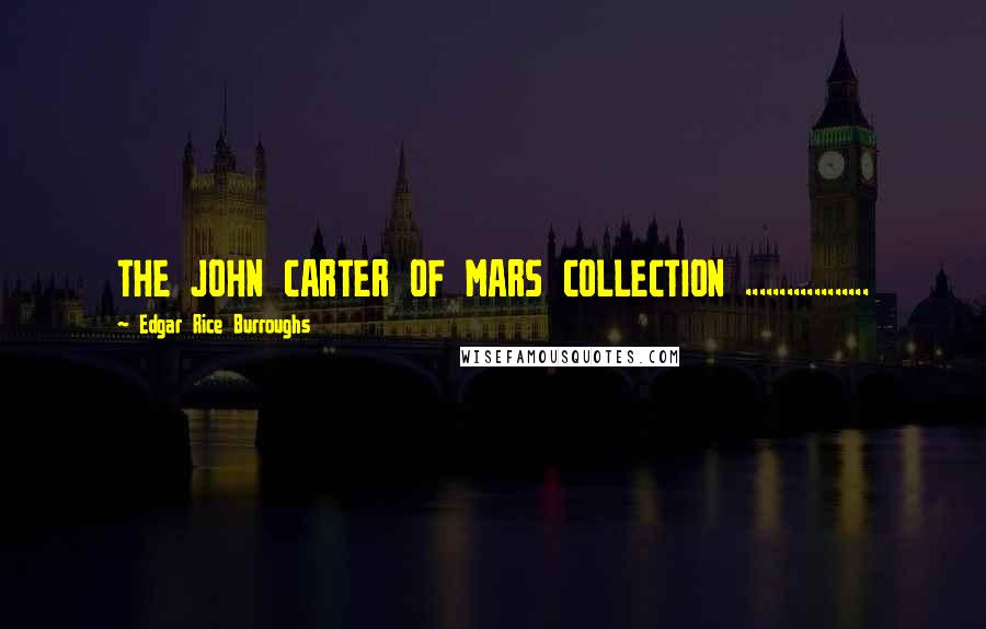 Edgar Rice Burroughs Quotes: THE JOHN CARTER OF MARS COLLECTION ..................