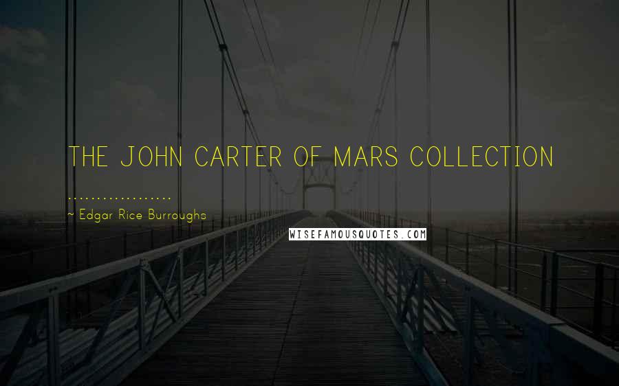Edgar Rice Burroughs Quotes: THE JOHN CARTER OF MARS COLLECTION ..................