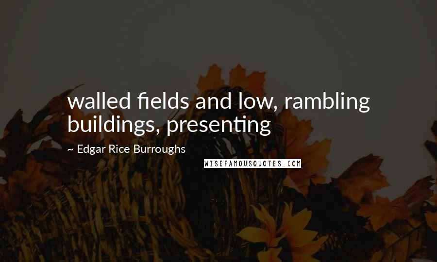 Edgar Rice Burroughs Quotes: walled fields and low, rambling buildings, presenting