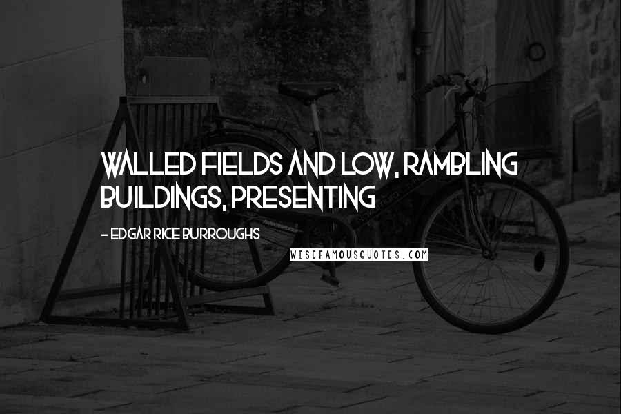 Edgar Rice Burroughs Quotes: walled fields and low, rambling buildings, presenting