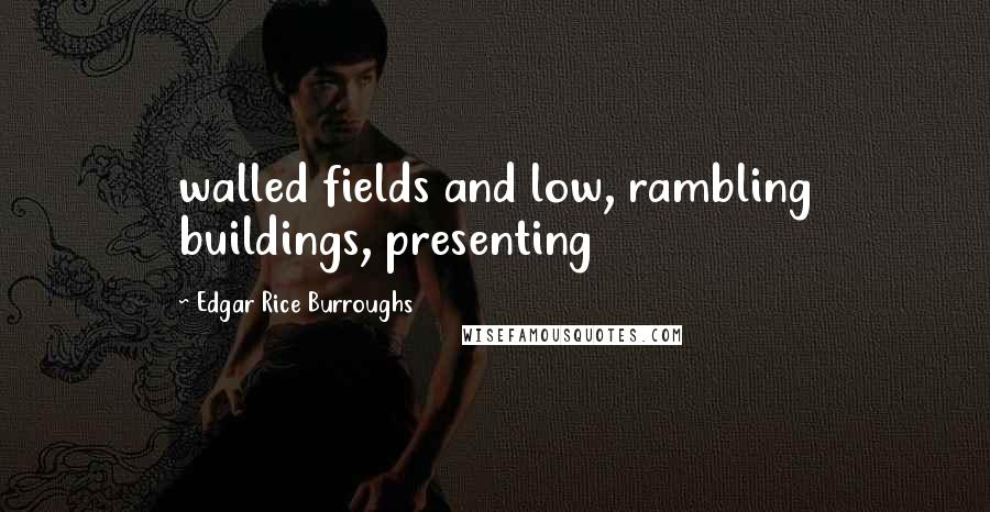 Edgar Rice Burroughs Quotes: walled fields and low, rambling buildings, presenting