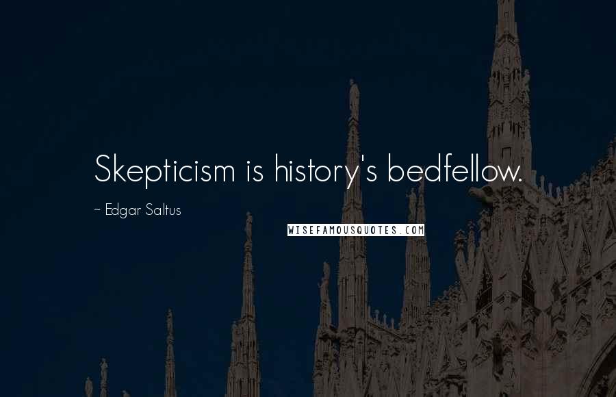 Edgar Saltus Quotes: Skepticism is history's bedfellow.