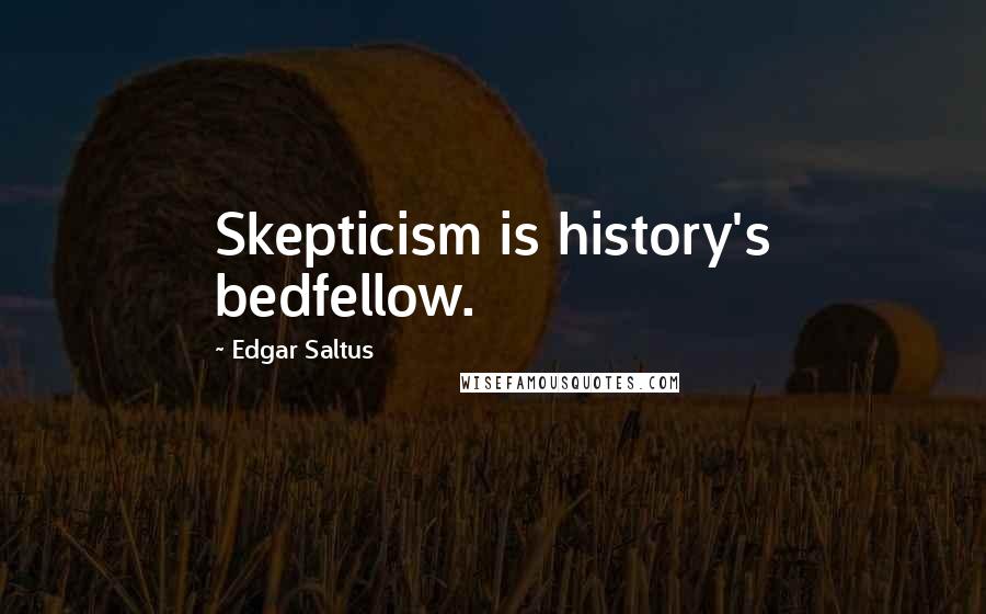 Edgar Saltus Quotes: Skepticism is history's bedfellow.