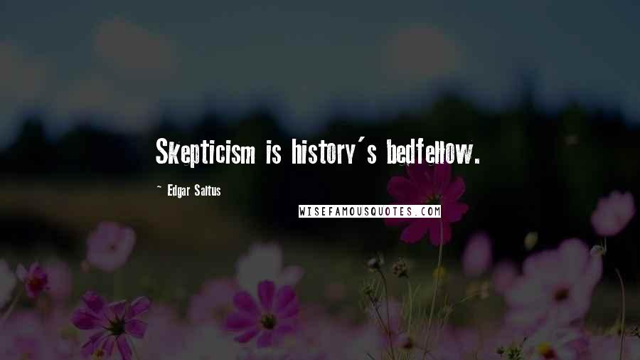 Edgar Saltus Quotes: Skepticism is history's bedfellow.