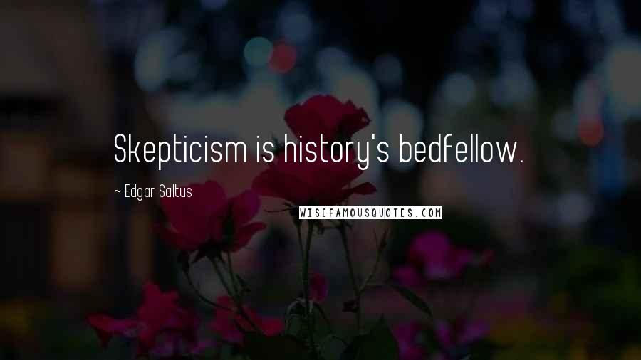 Edgar Saltus Quotes: Skepticism is history's bedfellow.