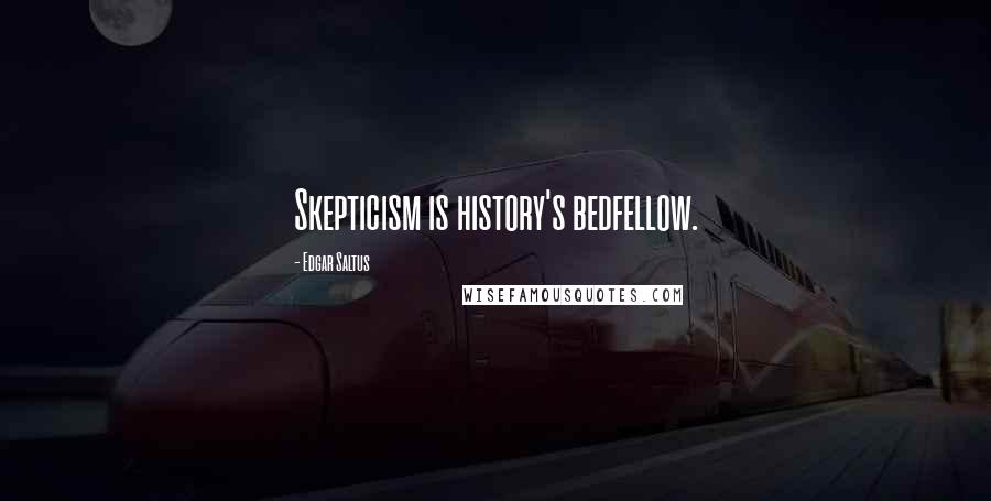 Edgar Saltus Quotes: Skepticism is history's bedfellow.