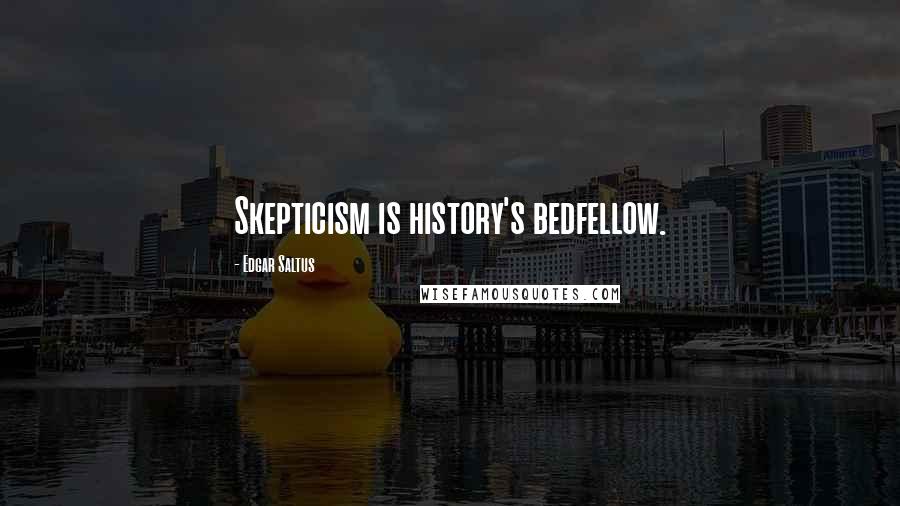 Edgar Saltus Quotes: Skepticism is history's bedfellow.