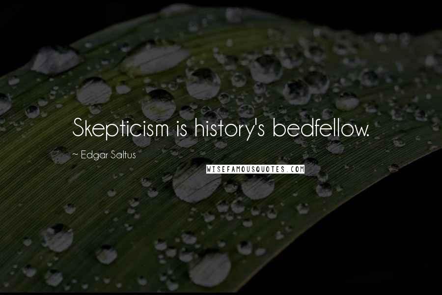 Edgar Saltus Quotes: Skepticism is history's bedfellow.