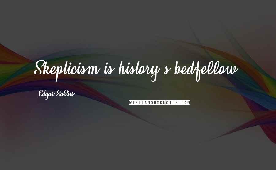 Edgar Saltus Quotes: Skepticism is history's bedfellow.