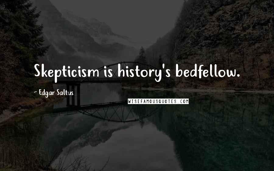 Edgar Saltus Quotes: Skepticism is history's bedfellow.