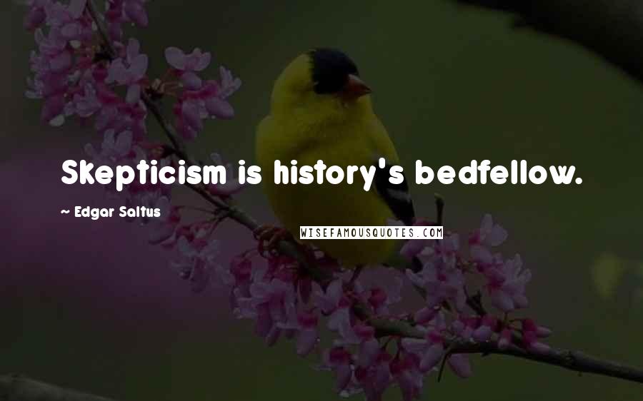 Edgar Saltus Quotes: Skepticism is history's bedfellow.