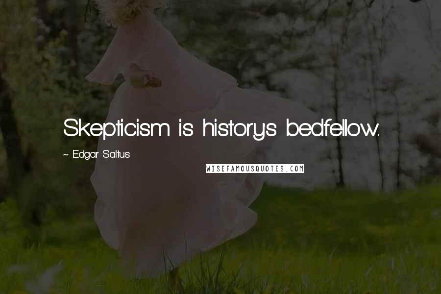 Edgar Saltus Quotes: Skepticism is history's bedfellow.