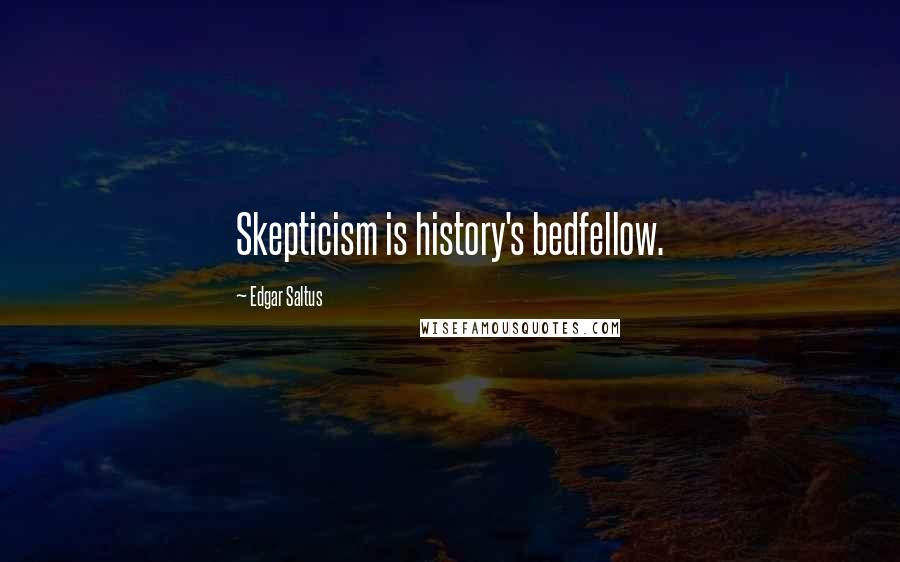 Edgar Saltus Quotes: Skepticism is history's bedfellow.