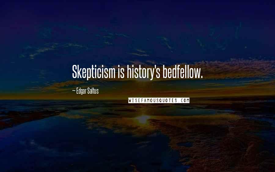 Edgar Saltus Quotes: Skepticism is history's bedfellow.